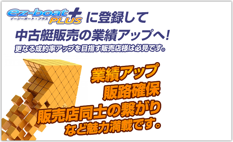 ez-boat plusに登録して中古艇販売の勝ち組になろう! 成約率UPの自信があります。 ez-boat plusに登録して中古艇販売の勝ち組になろう! 成約率UPの自信があります。